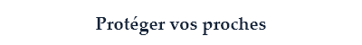 Protéger vos proches